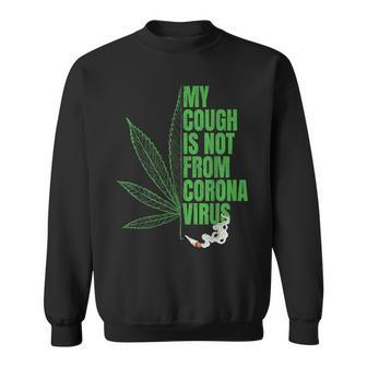 My Cough Isnt From The Virus Funny 420 Marijuana Weed Weed Funny Gifts Sweatshirt | Mazezy