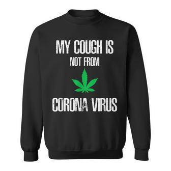 My Cough Isnt From The Virus Funny Weed Weed Funny Gifts Sweatshirt | Mazezy