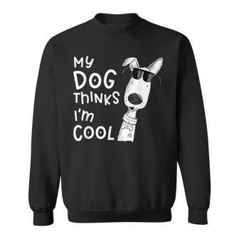 My Dog Thinks Im Cool For Dog Lover Sweatshirt - Seseable