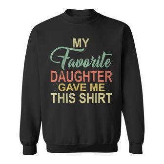 My Favorite Daughter Gave Me This Funny Dad Daddy Gift Sweatshirt | Mazezy