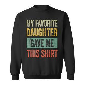 My Favorite Daughter Gave Me This Funny Dad Gift Gift For Mens Sweatshirt | Mazezy