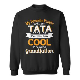 My Favorite People Call Me Tata Im Way Called Grandfather Sweatshirt | Mazezy CA