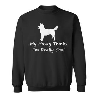 My Husky Thinks Im Really Cool Funny Siberian Husky Sweatshirt | Mazezy