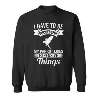 My Parrot Likes Expensive Things Parrot Lover Gift Sweatshirt | Mazezy