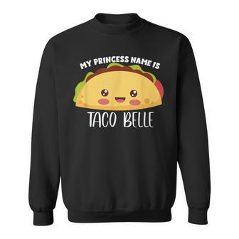 My Princess Name Is Taco Belle Funny Foodie Taco Sweatshirt | Mazezy