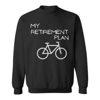 My Retirement Plan Bicycle Funny Bike Riders And Cyclists Retirement Funny Gifts Sweatshirt | Mazezy