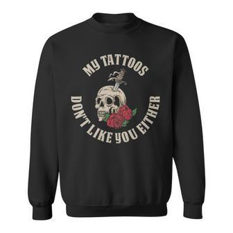 My Tattoos Dont Like You Either Funny Tattoo Gift - My Tattoos Dont Like You Either Funny Tattoo Gift Sweatshirt - Monsterry AU