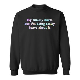 My Tummy Hurts But Im Being Really Brave About It Tie Dye IT Funny Gifts Sweatshirt | Mazezy