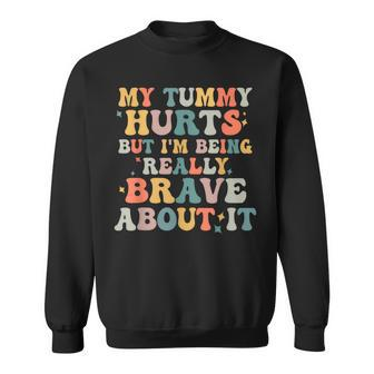 My Tummy Hurts But Im Being Really Brave Sweatshirt - Seseable