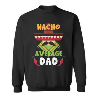 Nacho Average Dad Cinco De Mayo Mexican Daddy Father Fiesta Sweatshirt | Mazezy