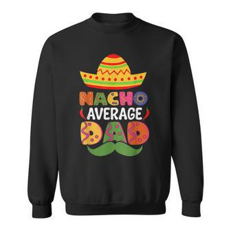 Nacho Average Dad Cinco De Mayo Sombrero Mexican Dad Joke Sweatshirt - Seseable