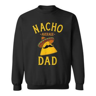Nacho Average Dad For Cinco De Mayo And Fathers Day Sweatshirt | Mazezy