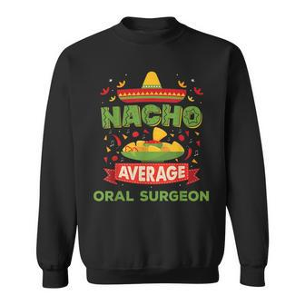 Nacho Average Oral Surgeon Funny Job Birthday Gift Sweatshirt | Mazezy