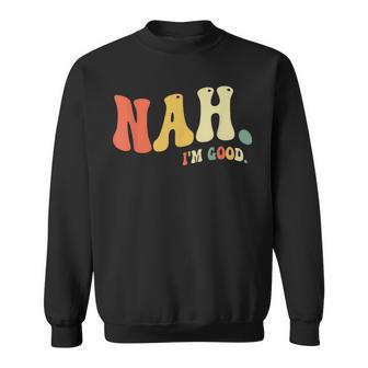 Nah Im Good Funny Humor Meme Day Sweatshirt - Thegiftio UK