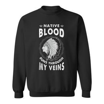 Native Blood Run Through My Veins American Indian Pride Sweatshirt | Mazezy