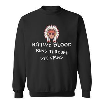 Native Blood Runs Through My Veins For A Native Sweatshirt - Seseable