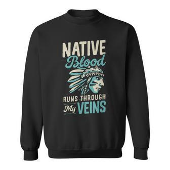 Native Blood Runs Through My Veins Indigenous American Pride Sweatshirt - Seseable