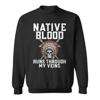 Native Blood Runs Through My Veins Skull American Indian Sweatshirt - Seseable