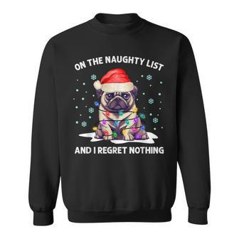 On The Naughty List And I Regret Nothing Pug Dog Christmas Sweatshirt - Thegiftio UK