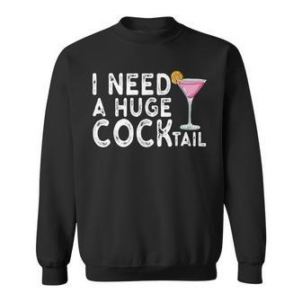 I Need A Huge Cocktail Adult Humor Drinking Joke Sweatshirt - Thegiftio UK