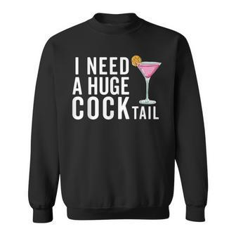 I Need A Huge Cocktail Adult Humor Drinking Sweatshirt - Seseable