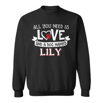 All You Need Is Love And A Dog Named Lily Small Large Sweatshirt - Seseable