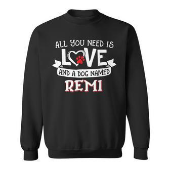 All You Need Is Love And A Dog Named Remi Small Large Sweatshirt - Seseable