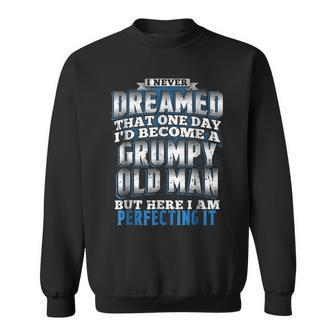 Never Dreamed Id Become A Grumpy Old Man Fathers Day Gift For Mens Sweatshirt | Mazezy