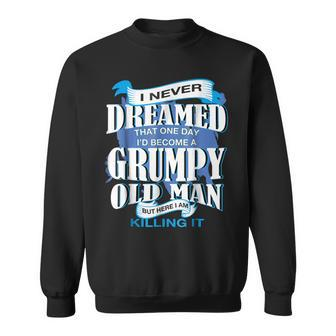 Never Dreamed Id Become A Grumpy Old Man Funny Gift For Mens Sweatshirt | Mazezy