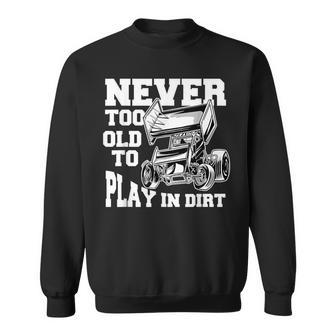 Never Too Old To Play In Dirt Sprint Car Racing Lover Gift For Mens Sweatshirt | Mazezy