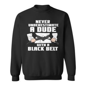 Never Underestimate A Dude With A Black Belt Martial Arts Gift For Mens Sweatshirt - Seseable