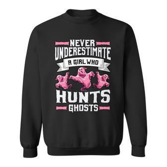 Never Underestimate A Girl Who Hunts Ghosts Ghost Hunting Hunting Funny Gifts Sweatshirt | Mazezy