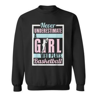 Never Underestimate A Girl Who Plays Basketball Woman Basketball Funny Gifts Sweatshirt | Mazezy