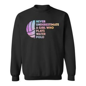 Never Underestimate A Girl Who Plays Water Polo Waterpolo Sweatshirt - Seseable