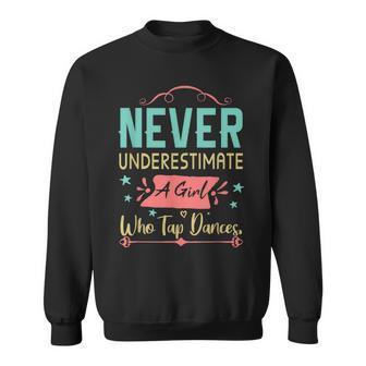 Never Underestimate A Girl Who Tap Dances Tap Dancer Dancing Sweatshirt - Seseable