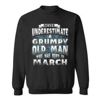 Never Underestimate A Grumpy Old Man Who Was Born In March Sweatshirt - Seseable