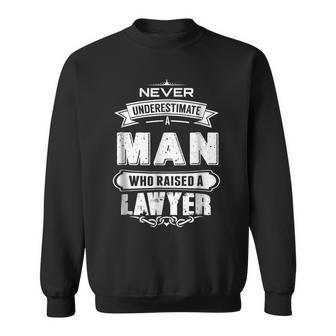 Never Underestimate A Man Who Raised A Lawyer Dad Gift For Mens Funny Gifts For Dad Sweatshirt | Mazezy