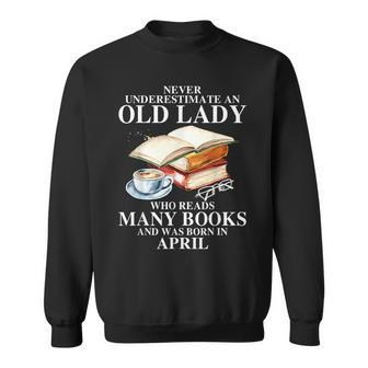 Never Underestimate An Old April Lady Who Reads Many Books Sweatshirt - Seseable