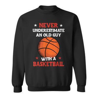 Never Underestimate An Old Guy With A Basketball Gift For Mens Basketball Funny Gifts Sweatshirt | Mazezy