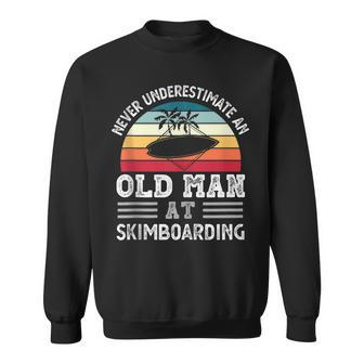 Never Underestimate An Old Man At Skimboarding Fathers Day Gift For Mens Sweatshirt - Seseable