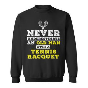 Never Underestimate An Old Man At Tennis Old Man Funny Gifts Sweatshirt | Mazezy