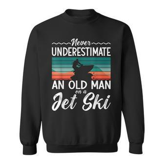 Never Underestimate An Old Man Jet Ski Jet Skiing Jetski Old Man Funny Gifts Sweatshirt | Mazezy