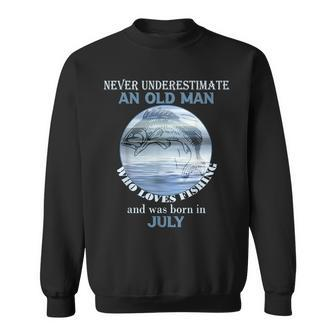 Never Underestimate An Old Man Loves Fishing Born In July Gift For Mens Sweatshirt - Seseable