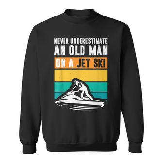 Never Underestimate An Old Man Water Sport Funny Jet Ski Old Man Funny Gifts Sweatshirt | Mazezy