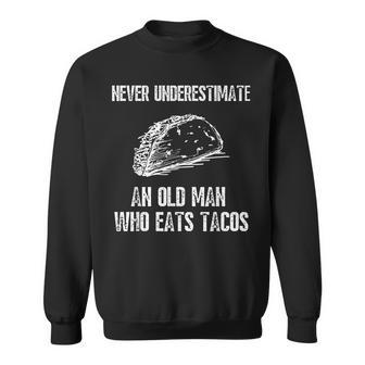 Never Underestimate An Old Man Who Eats Tacos Funny Gift For Mens Sweatshirt - Seseable