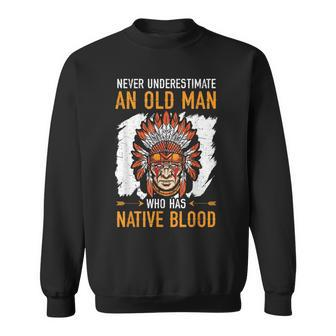 Never Underestimate An Old Man Who Has Native Blood Gift For Mens Sweatshirt - Seseable