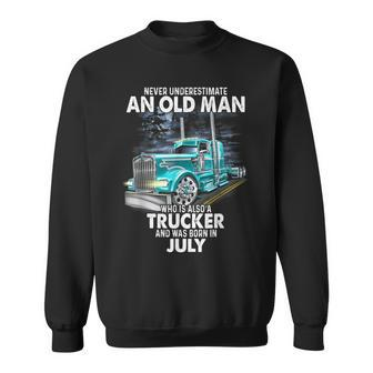 Never Underestimate An Old Man Who Is A Trucker Born In July Old Man Funny Gifts Sweatshirt | Mazezy