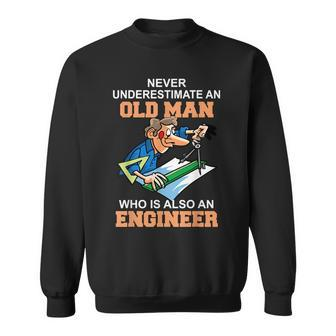 Never Underestimate An Old Man Who Is Also An Engineer Sweatshirt - Seseable