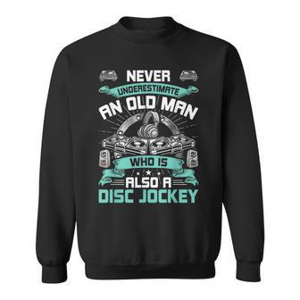 Never Underestimate An Old Man Who Is Also Disc Jockey Old Man Funny Gifts Sweatshirt | Mazezy