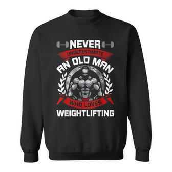 Never Underestimate An Old Man Who Loved Weight Lifting Old Man Funny Gifts Sweatshirt | Mazezy